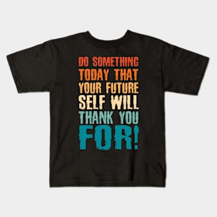 Do Something Today That Your Future Self Will Thank You For Kids T-Shirt